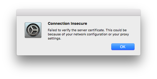 Connection Insecure. Failed to verify the server certificate. This could be because of your network configuration or your proxy settings.